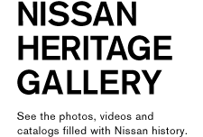 NISSAN HERITAGE GALLERY See the photos, videos and catalogs filled with Nissan history.