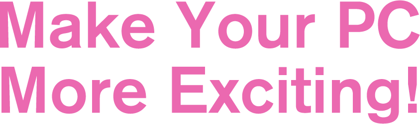 Make Your PC More Exciting!