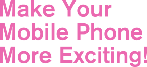 Make Your Mobile Phone More Exciting!
