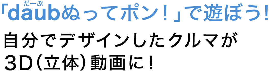 「daubぬってポン！」で遊ぼう！自分でデザインしたクルマが3D（立体）動画に！