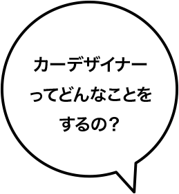 カーデザイナーってどんなことをするの？