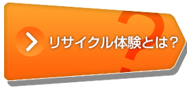 リサイクル体験とは？